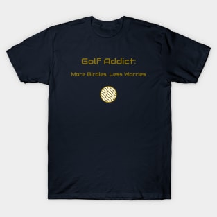 Golf Addict: More Birdies, Less Worries Golf Enthusiast T-Shirt